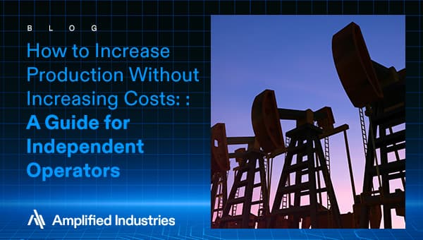 How to Increase Production Without Increasing Costs: A Production Optimization Guide for Independent Operators